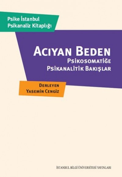Acıyan Beden Psikosomatiğe Psikanalitik Bakışlar Acıyan Beden Psikosomatiğe Psikanalitik Bakışlar