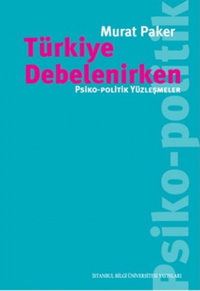 Türkiye Debelenirken Psiko-Politik Yüzleşmeler Türkiye Debelenirken Psiko-Politik Yüzleşmeler