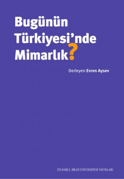Bugünün Türkiyesi'nde Mimarlık? Bugünün Türkiyesi'nde Mimarlık?
