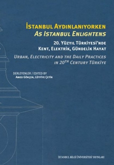 İstanbul Aydınlanıyorken: 20. Yüzyıl Türkiyesi’nde Kent, Elektrik, Gündelik Hayat İstanbul Aydınlanıyorken: 20. Yüzyıl Türkiyesi’nde Kent, Elektrik, Gündelik Hayat