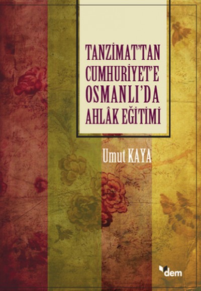 Tanzimat'tan Cumhuriyet'e Osmanlı'da Ahlak Eğitimi Tanzimat'tan Cumhuriyet'e Osmanlı'da Ahlak Eğitimi