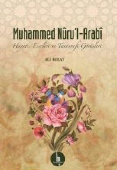 Muhammed Nuru’l-Arabi Hayatı, Eserleri ve Tasavvufi Görüşleri Muhammed Nuru’l-Arabi Hayatı, Eserleri ve Tasavvufi Görüşleri