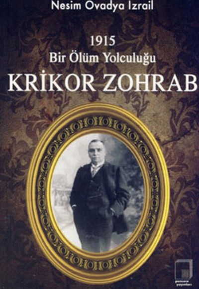 Krikor Zohrab - 1915 Bir Ölüm Yolculuğu Krikor Zohrab - 1915 Bir Ölüm Yolculuğu