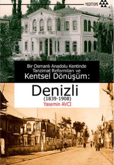 Bir Osmanlı Anadolu Kentinde Tanzimat Reformları ve Kentsel Dönüşüm - Denizli (1839-1908) Bir Osmanlı Anadolu Kentinde Tanzimat Reformları ve Kentsel Dönüşüm - Denizli (1839-1908)