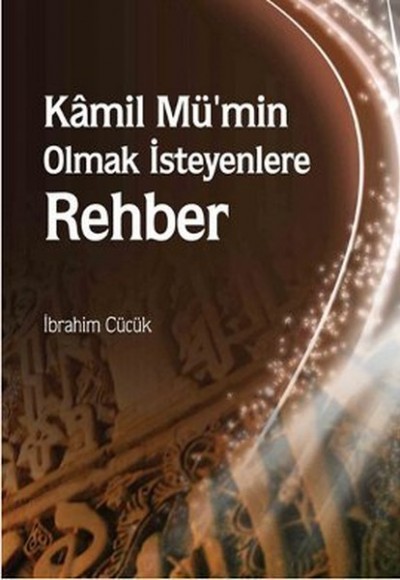 Kamil Mü'min Olmak İsteyenlere Rehber Kamil Mü'min Olmak İsteyenlere Rehber
