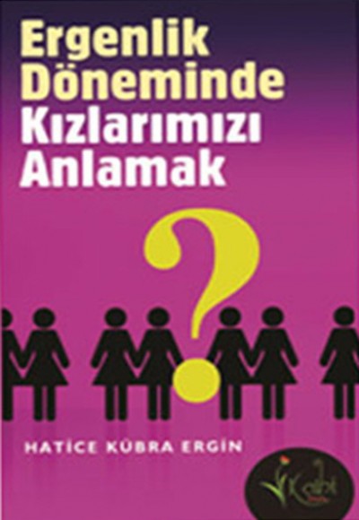 Ergenlik Döneminde Kızlarımızı Anlamak Ergenlik Döneminde Kızlarımızı Anlamak