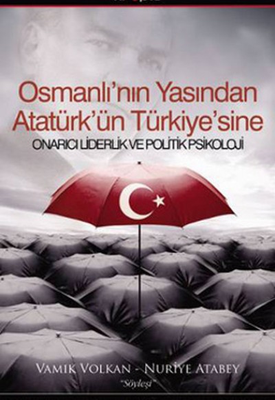 Osmanlı'nın Yasından Atatürk'ün Türkiye'sine  Onarıcı Liderlik ve Politik Psikoloji-