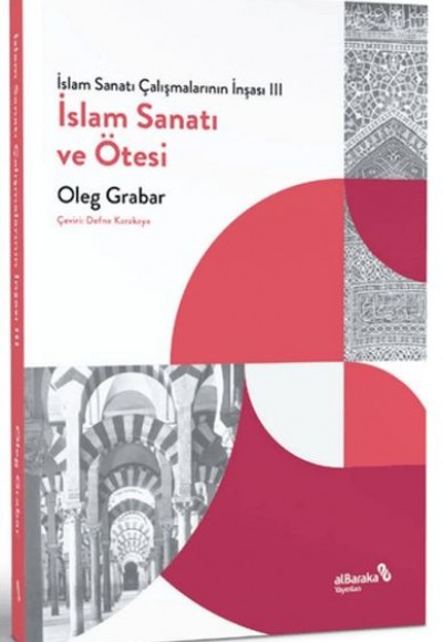 İslam Sanatı Çalışmalarının İnşası III - İslam Sanatı ve Ötesi İslam Sanatı Çalışmalarının İnşası III - İslam Sanatı ve Ötesi