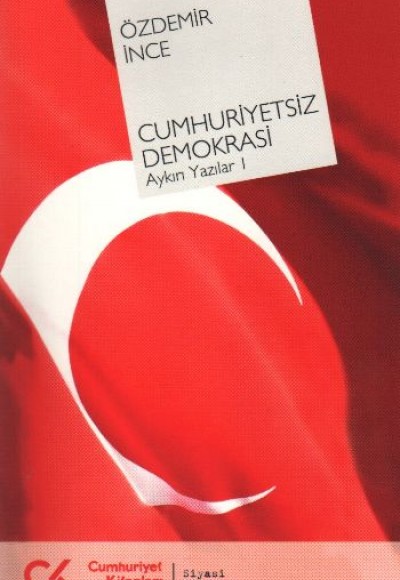 Cumhuriyetsiz Demokrasi Aykırı Yazılar-I Cumhuriyetsiz Demokrasi Aykırı Yazılar-I