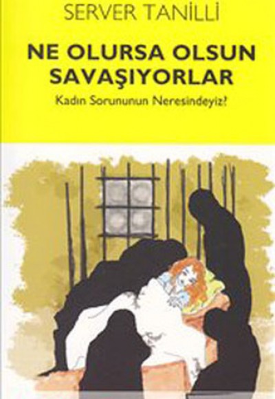 Ne Olursa Olsun Savaşıyorlar Kadın Sorunun Neresindeyiz? Ne Olursa Olsun Savaşıyorlar Kadın Sorunun Neresindeyiz?