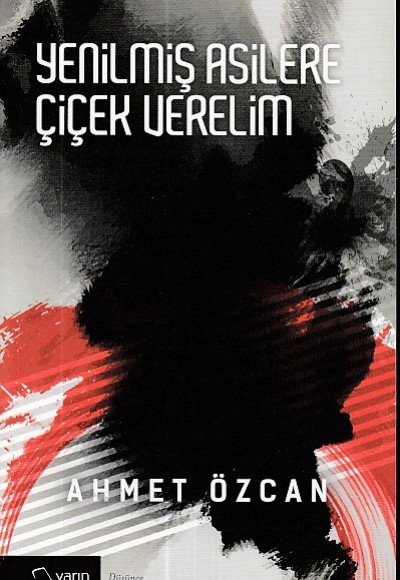 Yenilmiş Asilere Çiçek Verelim Yenilmiş Asilere Çiçek Verelim