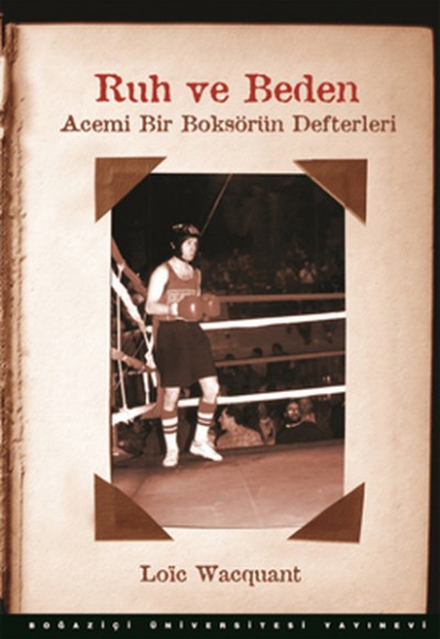 Ruh ve Beden Acemi Bir Boksörün Defterleri Ruh ve Beden Acemi Bir Boksörün Defterleri