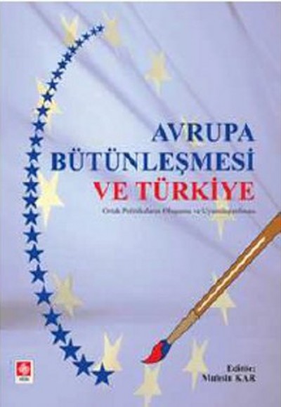 Avrupa Bütünleşmesi ve Türkiye Ortak Politikaların Oluşumu ve Uyumlaştırılması Avrupa Bütünleşmesi ve Türkiye Ortak Politikaların Oluşumu ve Uyumlaştırılması