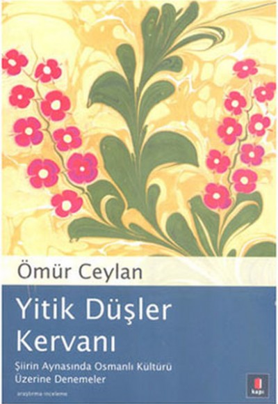 Yitik Düşler Kervanı Şiirin Aynasında Osmanlı Kültürü Üzerine Denemeler Yitik Düşler Kervanı Şiirin Aynasında Osmanlı Kültürü Üzerine Denemeler