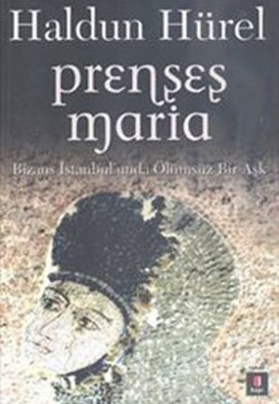 Prenses Maria - Bizans İstanbul'unda Ölümsüz Bir Aşk Prenses Maria - Bizans İstanbul'unda Ölümsüz Bir Aşk