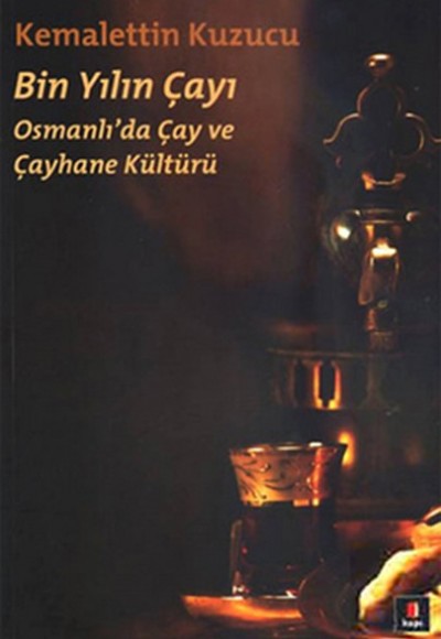 Bin Yılın Çayı Osmanlı'da Çay ve Çayhane Kültürü Bin Yılın Çayı Osmanlı'da Çay ve Çayhane Kültürü