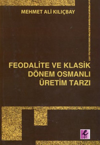 Feodalite ve Klasik Dönem Osmanlı Üretim Tarzı Feodalite ve Klasik Dönem Osmanlı Üretim Tarzı