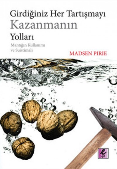 Girdiğiniz Her Tartışmayı Kazanmanın Yoları Mantığın Kullanımı ve Suistimali Girdiğiniz Her Tartışmayı Kazanmanın Yoları Mantığın Kullanımı ve Suistimali