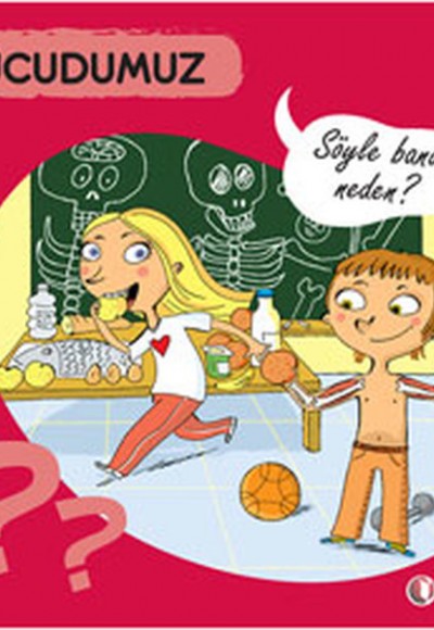 Vücudumuz - Söyle Bana Neden? Vücudumuz - Söyle Bana Neden?