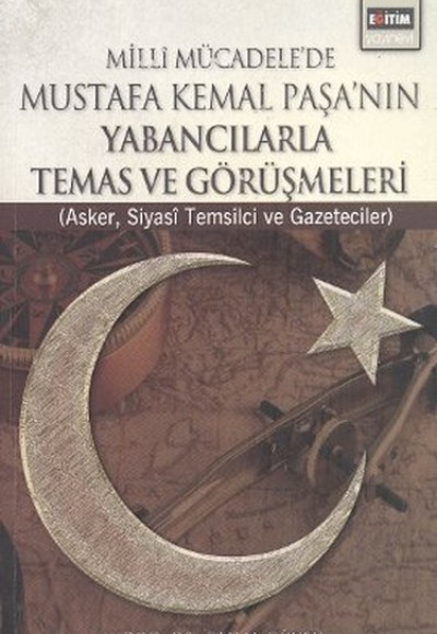 Milli Mücadele'de Mustafa Kemal Paşa'nın Yabancılarla Temas ve Görüşmeleri Asker, Siyasi Temsil Milli Mücadele'de Mustafa Kemal Paşa'nın Yabancılarla Temas ve Görüşmeleri Asker, Siyasi Temsil
