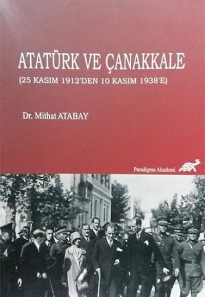 Atatürk ve Çanakkale (25 Kasım 1912'den 10 Kasım 1938'e) Atatürk ve Çanakkale (25 Kasım 1912'den 10 Kasım 1938'e)