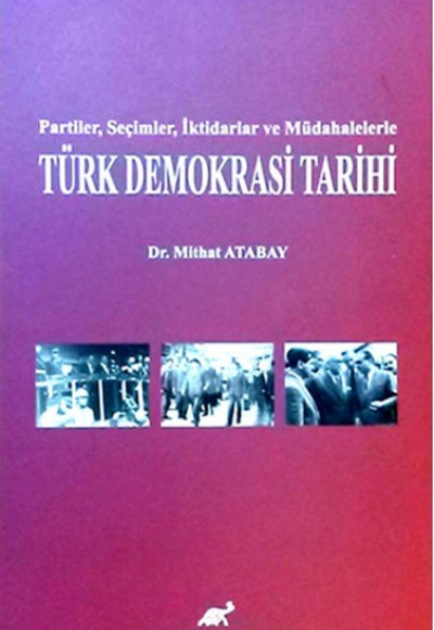 Partiler, Seçimler, İktidarlar ve Müdahelerle Türk Demokrasi Tarihi Partiler, Seçimler, İktidarlar ve Müdahelerle Türk Demokrasi Tarihi