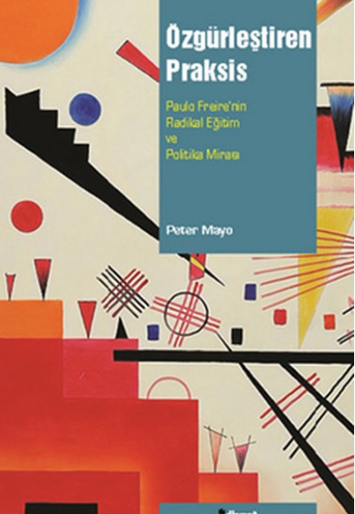Özgürleştiren Praksis: Paulo Freire'nin Radikal Eğitim ve Politika Mirası Özgürleştiren Praksis: Paulo Freire'nin Radikal Eğitim ve Politika Mirası