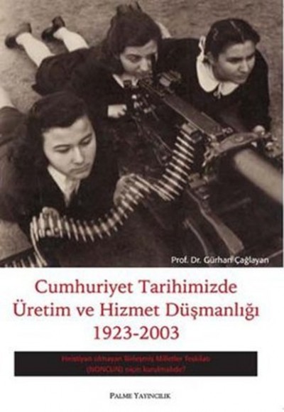 Cumhuriyet Tarihimizde Üretim ve Hizmet Düşmanlığı 1923 - 2003 Cumhuriyet Tarihimizde Üretim ve Hizmet Düşmanlığı 1923 - 2003