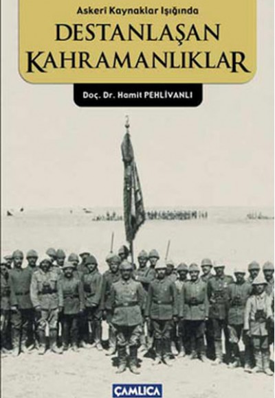 Askeri Kaynaklar Işığında Destanlaşan Kahramanlıklar Askeri Kaynaklar Işığında Destanlaşan Kahramanlıklar
