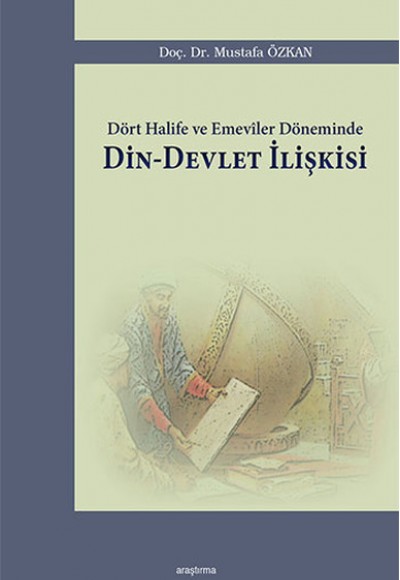 Dört Halife ve Emeviler Döneminde Din-Devlet İlişkisi Dört Halife ve Emeviler Döneminde Din-Devlet İlişkisi