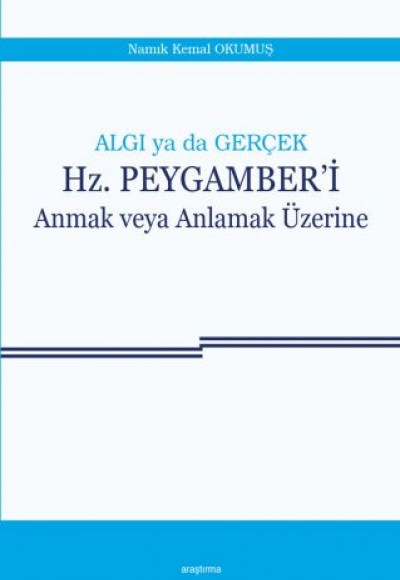 Algı ya da Gerçek Hz. Peygamber'i Anmak veya Anlamak Üzerine Algı ya da Gerçek Hz. Peygamber'i Anmak veya Anlamak Üzerine