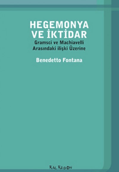 Hegemonya ve İktidar Gramsci ve Machiavelli Arasındaki İlişki Üzerine Hegemonya ve İktidar Gramsci ve Machiavelli Arasındaki İlişki Üzerine