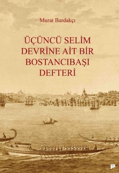 Üçüncü Selim Devrine Ait Bir Bostancıbaşı Defteri Üçüncü Selim Devrine Ait Bir Bostancıbaşı Defteri