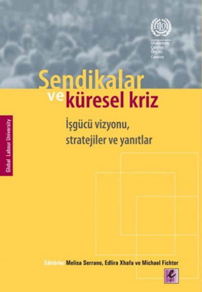 Sendikalar ve Küresel Kriz İşgücü Vizyonu, Stratejiler ve Yanıtlar Sendikalar ve Küresel Kriz İşgücü Vizyonu, Stratejiler ve Yanıtlar
