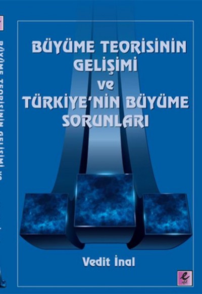 Büyüme Teorisinin Gelişimi ve Türkiye'nin Büyüme Sorunları Büyüme Teorisinin Gelişimi ve Türkiye'nin Büyüme Sorunları