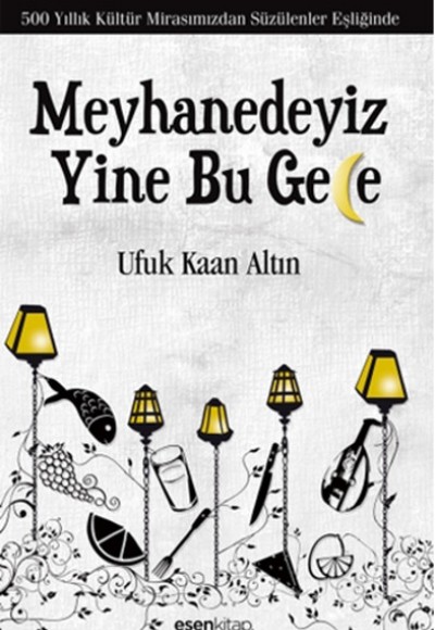 Meyhanedeyiz Yine Bu Gece 500 Yıllık Kültür Mirasımızından Süzülenler Eşliğinde Meyhanedeyiz Yine Bu Gece 500 Yıllık Kültür Mirasımızından Süzülenler Eşliğinde