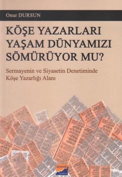 Köşe Yazarları Yaşam Dünyamızı Sömürüyor Mu? Köşe Yazarları Yaşam Dünyamızı Sömürüyor Mu?