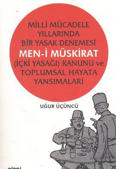 Milli Mücadele Yıllarında Bir Yasak Denemesi Men-i Müskirat (İçki Yasağı) Kanunu ve Toplumsal Hayata Milli Mücadele Yıllarında Bir Yasak Denemesi Men-i Müskirat (İçki Yasağı) Kanunu ve Toplumsal Hayata