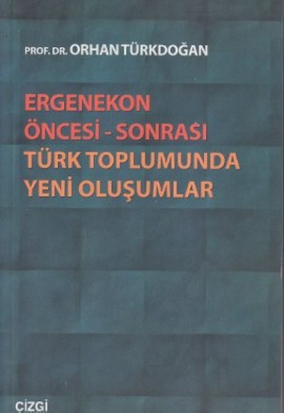 Ergenekon Öncesi - Sonrası Türk Toplumunda Yeni Oluşumlar Ergenekon Öncesi - Sonrası Türk Toplumunda Yeni Oluşumlar