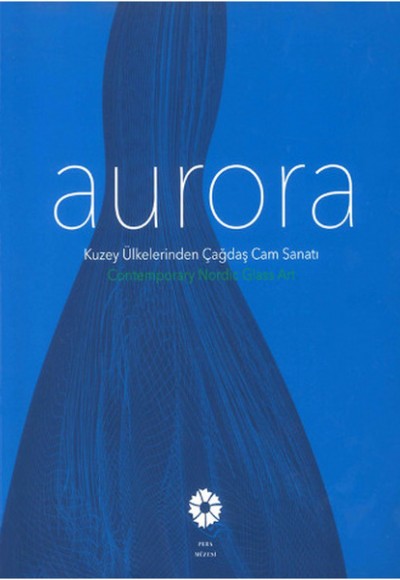 Aurora Kuzey Ülkelerinden Çağdaş Cam Sanatı Aurora Kuzey Ülkelerinden Çağdaş Cam Sanatı
