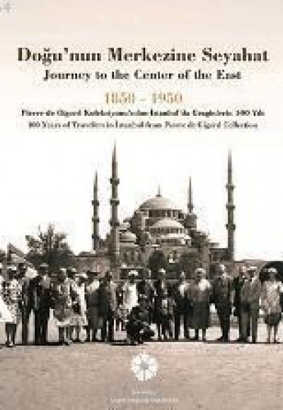 Doğu'nun Merkezine Seyahat 1850 -1950 Doğu'nun Merkezine Seyahat 1850 -1950