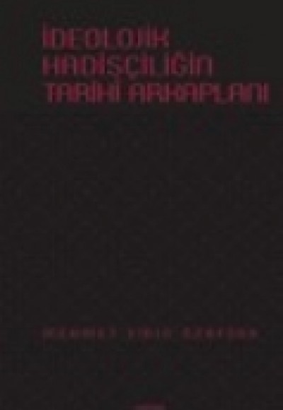 İdeolojik Hadisçiliğin Tarihi Arkaplanı İdeolojik Hadisçiliğin Tarihi Arkaplanı