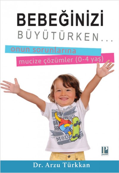 Bebeğinizi Büyütürken... Onun Sorunlarına Mucize Çözümler (0-4 yaş) Bebeğinizi Büyütürken... Onun Sorunlarına Mucize Çözümler (0-4 yaş)