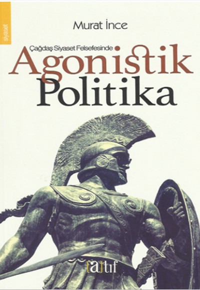 Çağdaş Siyaset Felsefesinde Agonistik Politika Çağdaş Siyaset Felsefesinde Agonistik Politika