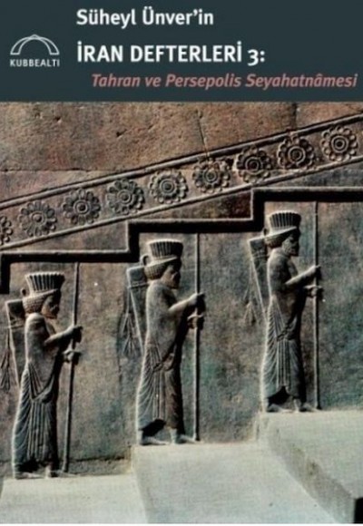 Süheyl Ünver’in İran Defterleri 3: Tahran ve Persepolis Seyahatnâmesi Süheyl Ünver’in İran Defterleri 3: Tahran ve Persepolis Seyahatnâmesi