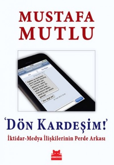 Dön Kardeşim! İktidar-Medya İlişkilerinin Perde Arkası Dön Kardeşim! İktidar-Medya İlişkilerinin Perde Arkası
