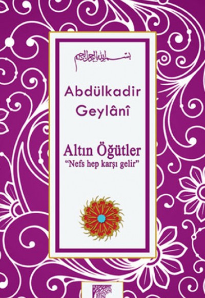Altın Öğütler “Nefs Hep Karşı Gelir” Altın Öğütler “Nefs Hep Karşı Gelir”