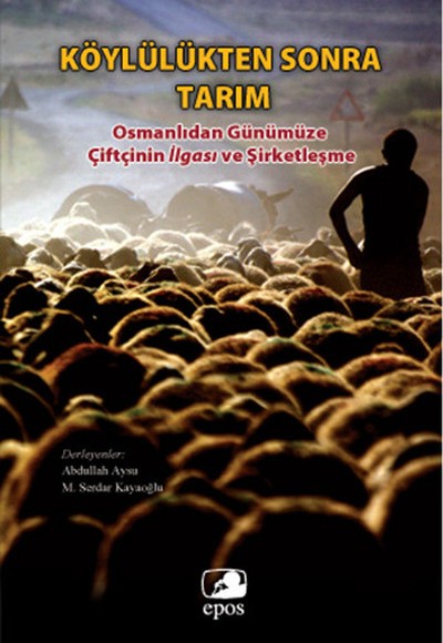 Köylülükten Sonra Tarım Osmanlıdan Günümüze Çiftçinin İlgası ve Şirketleşme Köylülükten Sonra Tarım Osmanlıdan Günümüze Çiftçinin İlgası ve Şirketleşme