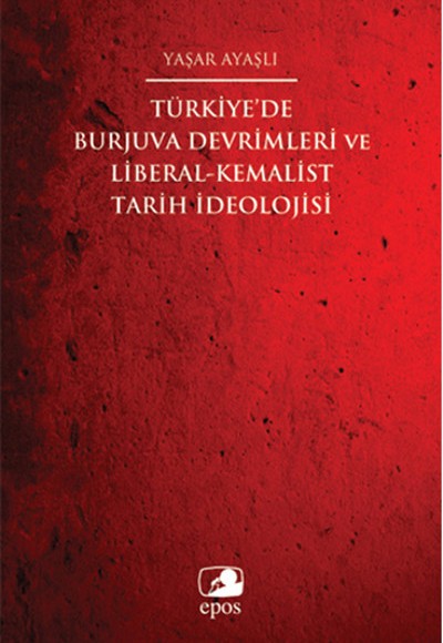 Türkiye'de Burjuva Devrimleri ve Liberal-Kemalist Tarih İdeolojisi Türkiye'de Burjuva Devrimleri ve Liberal-Kemalist Tarih İdeolojisi