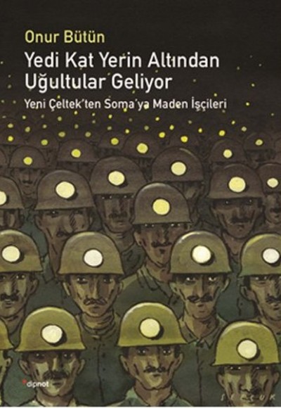 Yedi Kat Yerin Altından Uğultular Geliyor Yeni Çeltek’ten Soma’ya Maden İşçileri Yedi Kat Yerin Altından Uğultular Geliyor Yeni Çeltek’ten Soma’ya Maden İşçileri